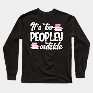 It's Too Peopley Outside Long Sleeve T-Shirt